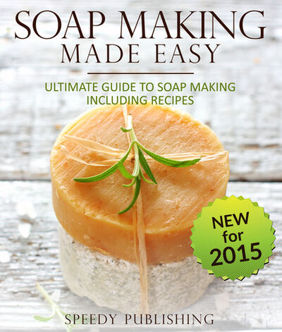 Книга: Soap Making Made Easy Ultimate Guide To Soap Making Including Recipes (Speedy Publishing) ; Ingram