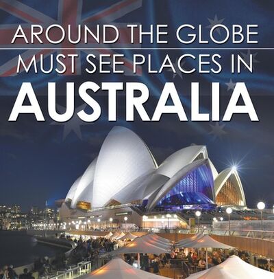 Книга: Around The Globe - Must See Places in Australia (Baby Professor) ; Ingram