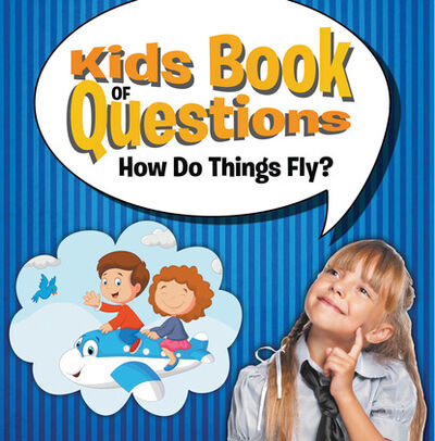 Книга: Kids Book of Questions: How Do Things Fly? (Speedy Publishing LLC) ; Ingram