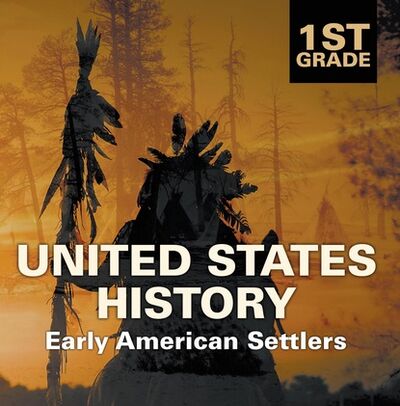 Книга: 1st Grade United States History: Early American Settlers (Baby Professor) ; Ingram
