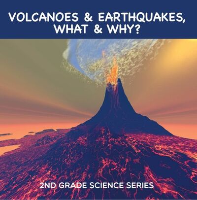 Книга: Volcanoes & Earthquakes, What & Why? : 2nd Grade Science Series (Baby Professor) ; Ingram