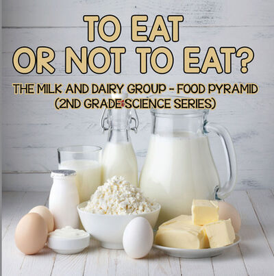 Книга: To Eat Or Not To Eat? The Milk And Dairy Group - Food Pyramid (Baby Professor) ; Ingram