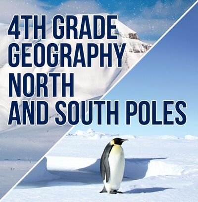 Книга: 4th Grade Geography: North and South Poles (Baby Professor) ; Ingram