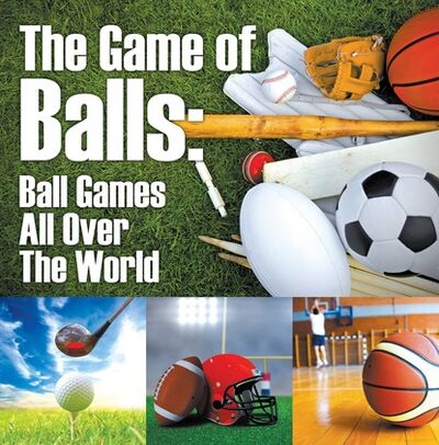 Книга: The Game of Balls: Ball Games All Over The World (Baby Professor) ; Ingram