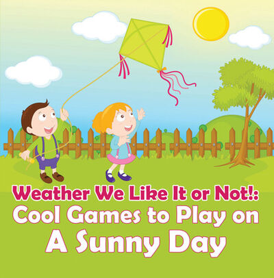 Книга: Weather We Like It or Not!: Cool Games to Play on A Sunny Day (Baby Professor) ; Ingram