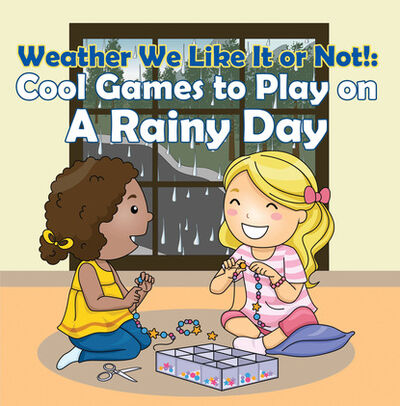Книга: Weather We Like It or Not!: Cool Games to Play on A Rainy Day (Baby Professor) ; Ingram