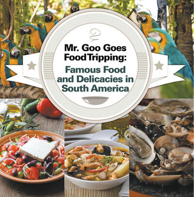 Книга: Mr. Goo Goes Food Tripping: Famous Food and Delicacies in South America (Baby Professor) ; Ingram