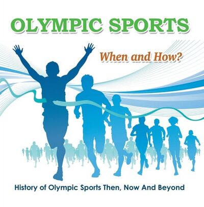 Книга: Olympic Sports - When and How? : History of Olympic Sports Then, Now And Beyond (Baby Professor) ; Ingram