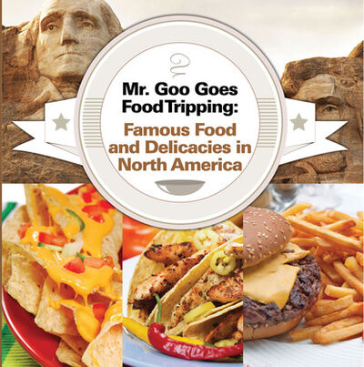 Книга: Mr. Goo Goes Food Tripping: Famous Food and Delicacies in North America (Baby Professor) ; Ingram