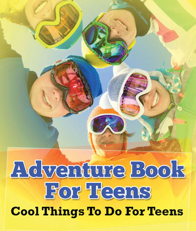 Книга: Adventure Book For Teens: Cool Things To Do For Teens (Speedy Publishing LLC) ; Ingram