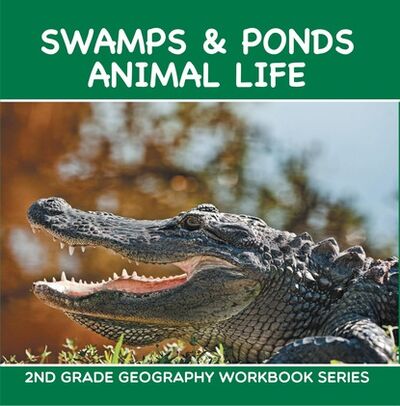 Книга: Swamps & Ponds Animal Life : 2nd Grade Geography Workbook Series (Baby Professor) ; Ingram