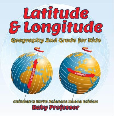 Книга: Latitude & Longitude: Geography 2nd Grade for Kids | Children's Earth Sciences Books Edition (Baby Professor) ; Ingram