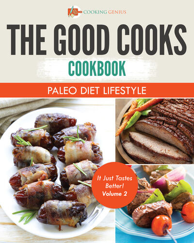 Книга: The Good Cooks Cookbook: Paleo Diet Lifestyle - It Just Tastes Better! Volume 2 (Cooking Genius) ; Ingram