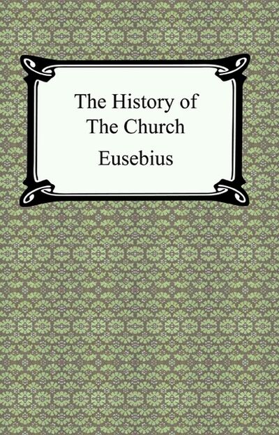 Книга: The History of the Church (The Church History of Eusebius) (Eusebius) ; Ingram