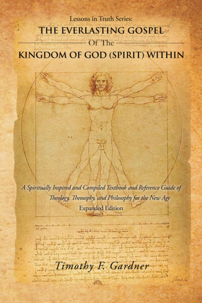 Книга: Lessons in Truth Series: the Everlasting Gospel of the Kingdom of God (Spirit) Within (Timothy F. Gardner) ; Ingram
