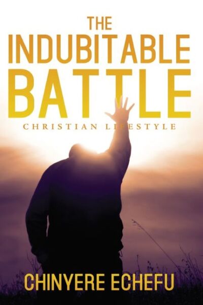 Книга: The Indubitable Battle: Christian Lifestyle (Chinyere Echefu) ; Ingram