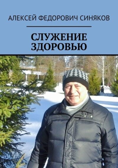 Книга: Служение здоровью (Алексей Федорович Синяков) ; Издательские решения, 2021 