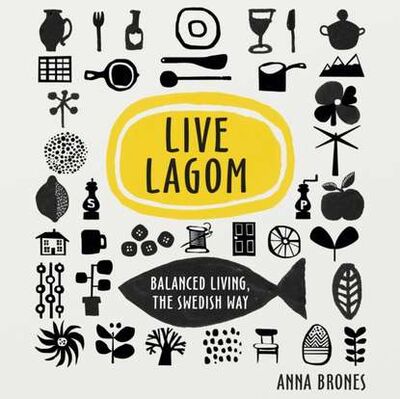 Книга: Live Lagom: Balanced Living, The Swedish Way (Anna Brones) ; Gardners Books