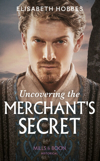 Книга: Uncovering The Merchant's Secret (Elisabeth Hobbes) ; HarperCollins