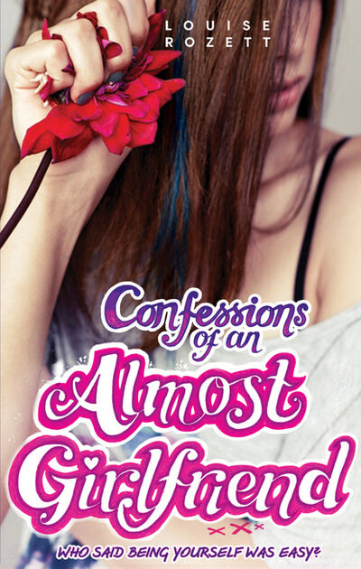 Книга: Confessions of an Almost-Girlfriend (Louise Rozett) ; HarperCollins