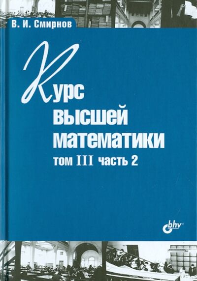 Книга: Курс высшей математики. Том III. Часть 2 (Смирнов Владимир Иванович) ; BHV, 2010 
