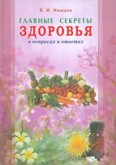 Книга: Главные секреты здоровья в вопросах и ответах (Немцов Виктор Игоревич) ; Диля, 2011 