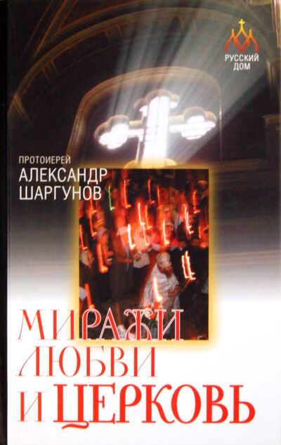 Книга: Миражи любви и церковь (Протоиерей Александр Шаргунов) ; Сибирская Благозвонница, 2009 