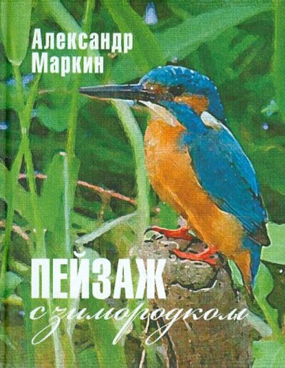 Книга: Пейзаж с зимородком (Маркин Александр Васильевич) ; Водолей, 2010 