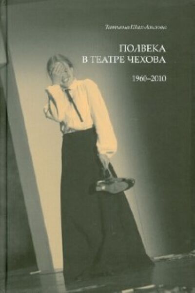 Книга: Полвека в театре Чехова. 1960-2010 (Шах-Азизов Татьяна Константиновна) ; Прогресс-Традиция, 2011 