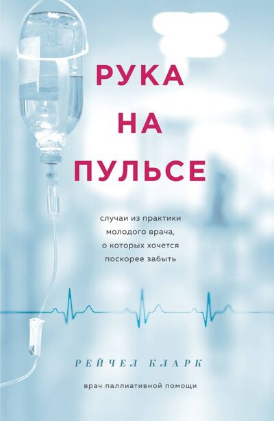Книга: Рука на пульсе: случаи из практики молодого врача, о которых хочется поскорее забыть (Кларк Рейчел) ; Бомбора, 2020 