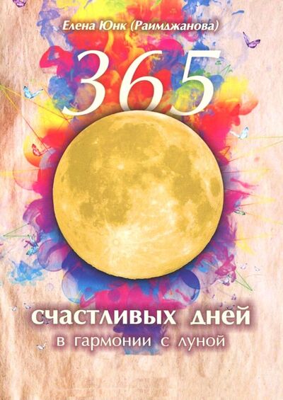 Книга: 365 счастливых дней в гармонии с луной (Юнк (Раимджанова) Елена) ; Велигор, 2018 