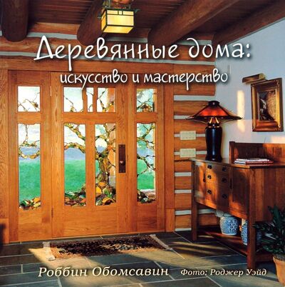 Книга: Деревянные дома. Искусство и мастерство (Обомсавин Роббин) ; Красивые дома пресс, 2007 