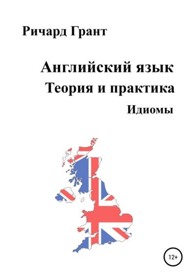 Книга: Английский язык. Теория и практика. Идиомы (Ричард Грант) ; Автор, 2020 