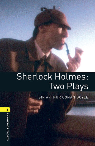 Книга: Sherlock Holmes: Two Plays (Артур Конан Дойл) ; Oxford University Press, 2012 