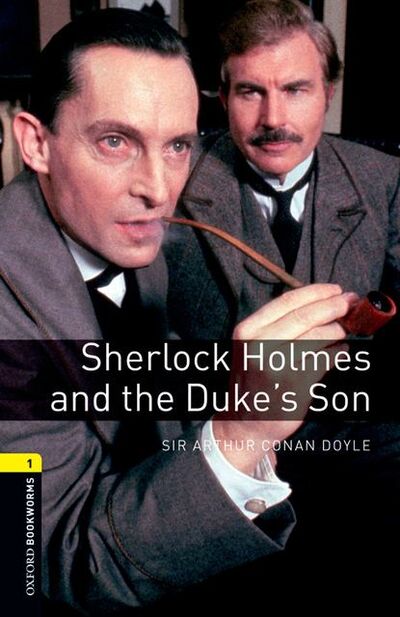 Книга: Sherlock Holmes and the Duke's Son (Артур Конан Дойл) ; Oxford University Press, 2012 