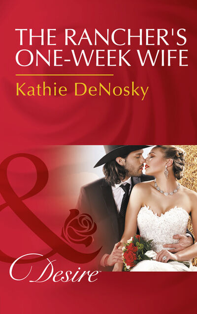 Книга: The Rancher's One-Week Wife (Kathie DeNosky) ; HarperCollins