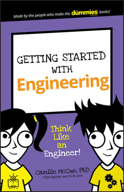 Книга: Getting Started with Engineering. Think Like an Engineer! (Camille McCue, Ph. D) ; John Wiley & Sons Limited