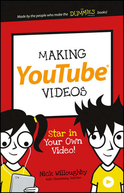 Книга: Making YouTube Videos. Star in Your Own Video! (Nick Willoughby) ; John Wiley & Sons Limited