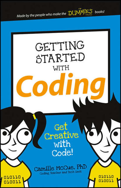 Книга: Getting Started with Coding. Get Creative with Code! (Camille McCue, Ph. D) ; John Wiley & Sons Limited