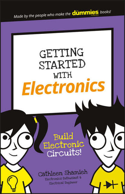 Книга: Getting Started with Electronics. Build Electronic Circuits! (Cathleen Shamieh) ; John Wiley & Sons Limited