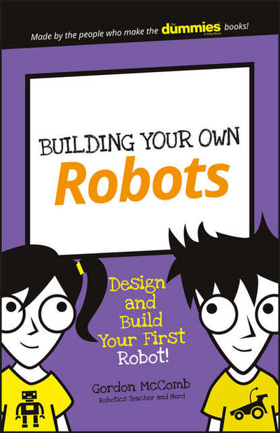 Книга: Building Your Own Robots. Design and Build Your First Robot! (Gordon McComb) ; John Wiley & Sons Limited