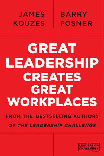 Книга: Great Leadership Creates Great Workplaces (Джеймс Кузес) ; John Wiley & Sons Limited