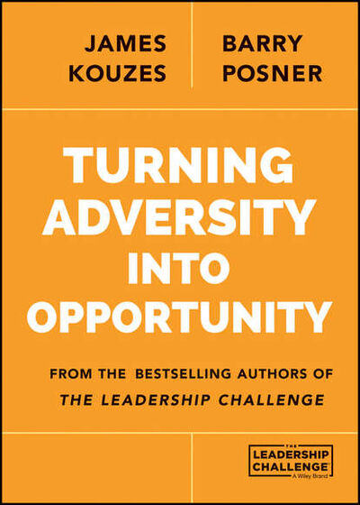 Книга: Turning Adversity Into Opportunity (Джеймс Кузес) ; John Wiley & Sons Limited
