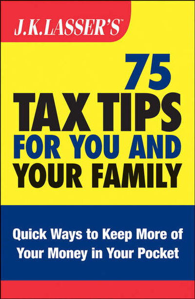 Книга: J.K. Lasser's 75 Tax Tips for You and Your Family (Barbara Weltman) ; John Wiley & Sons Limited