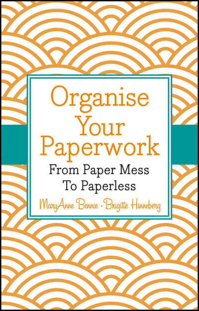 Книга: Organise Your Paperwork. From Paper Mess To Paperless (MaryAnne Bennie) ; John Wiley & Sons Limited