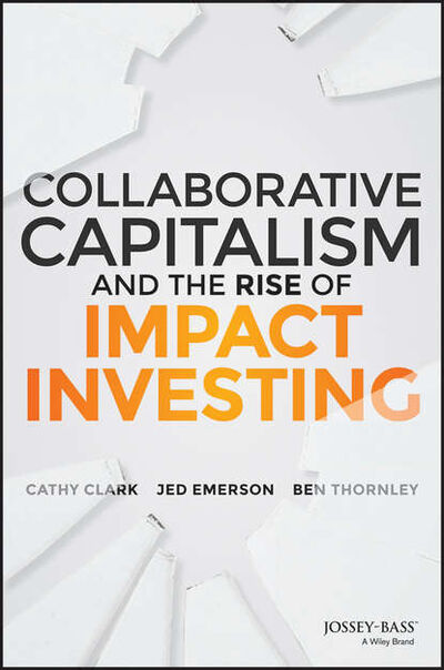 Книга: Collaborative Capitalism and the Rise of Impact Investing (Jed Emerson) ; John Wiley & Sons Limited
