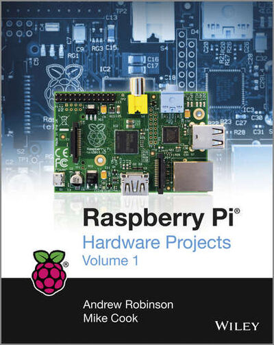Книга: Raspberry Pi Hardware Projects 1 (Andrew Robinson) ; John Wiley & Sons Limited