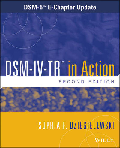 Книга: DSM-IV-TR in Action. DSM-5 E-Chapter Update (Sophia Dziegielewski F.) ; John Wiley & Sons Limited