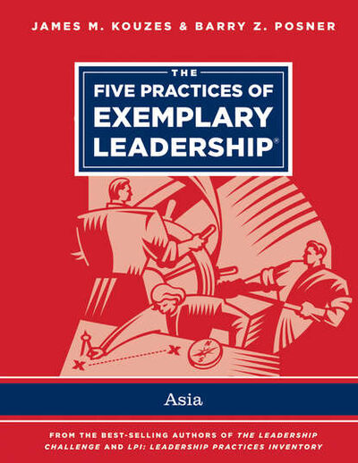 Книга: The Five Practices of Exemplary Leadership - Asia (Джеймс Кузес) ; John Wiley & Sons Limited