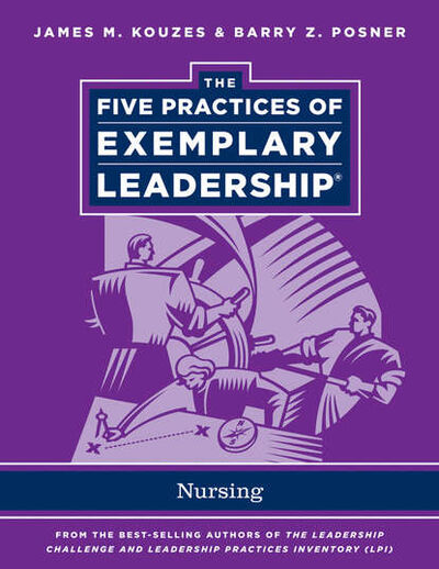 Книга: The Five Practices of Exemplary Leadership. Nursing (Джеймс Кузес) ; John Wiley & Sons Limited